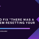 How to Fix "There Was a Problem Resetting Your PC